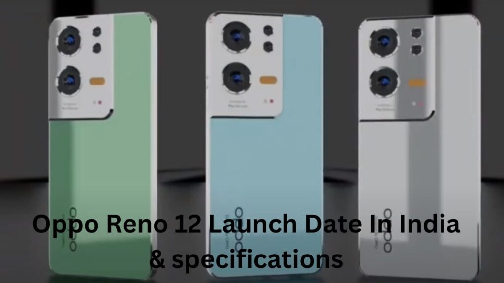 Oppo Reno 12 Launch Date In India & specifications