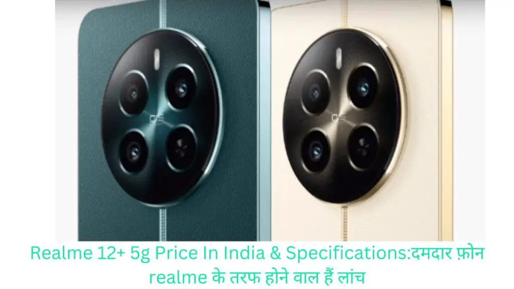 Realme 12+ 5g Price In India & Specifications:दमदार फ़ोन realme के तरफ होने वाल हैं लांच